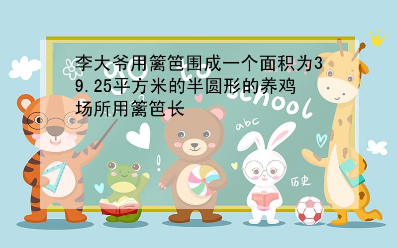 李大爷用篱笆围成一个面积为39.25平方米的半圆形的养鸡场所用篱笆长