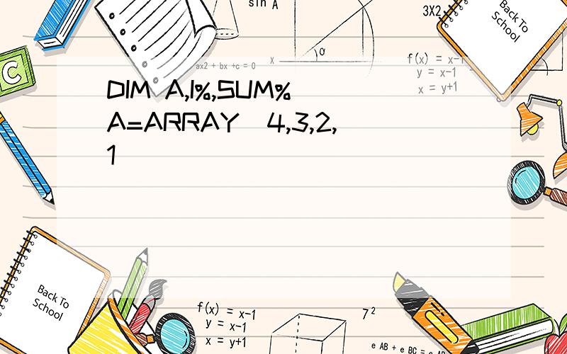 DIM A,I%,SUM% A=ARRAY(4,3,2,1)