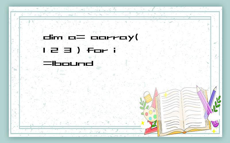 dim a= aarray(1 2 3 ) for i =lbound