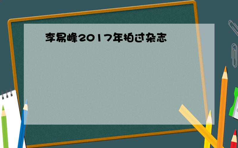 李易峰2017年拍过杂志