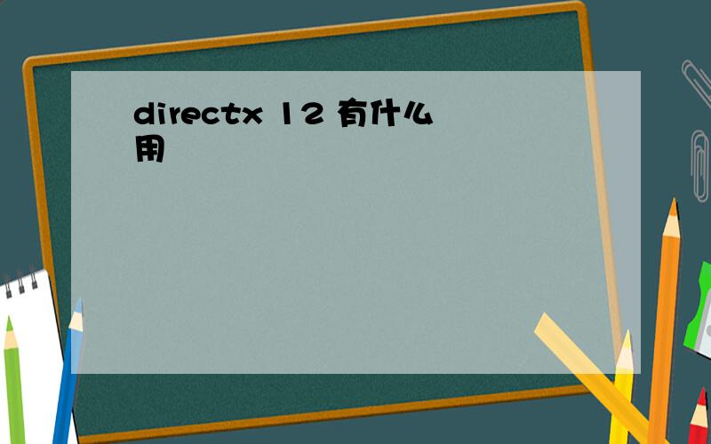 directx 12 有什么用