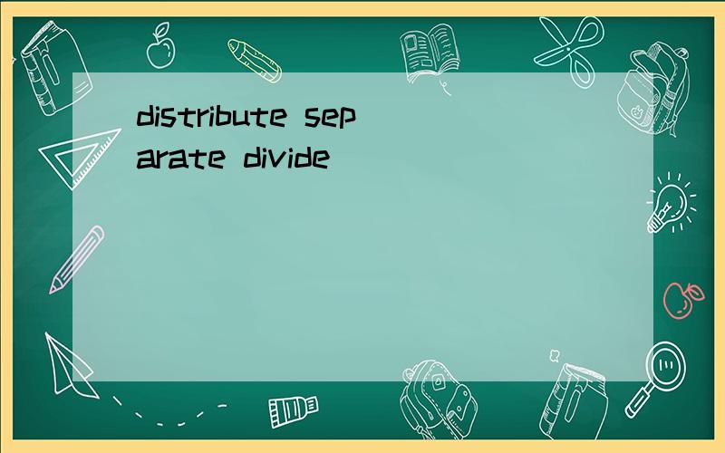 distribute separate divide