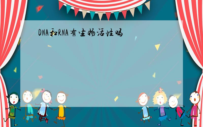 DNA和RNA有生物活性吗