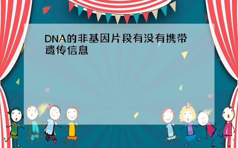 DNA的非基因片段有没有携带遗传信息