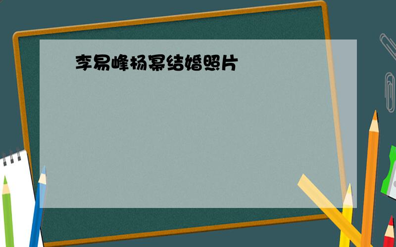 李易峰杨幂结婚照片