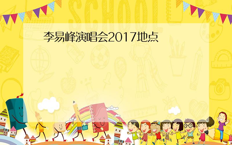 李易峰演唱会2017地点