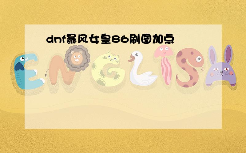 dnf暴风女皇86刷图加点