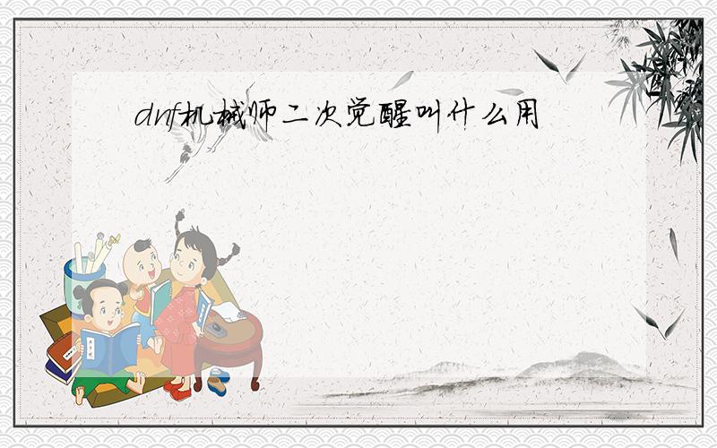 dnf机械师二次觉醒叫什么用