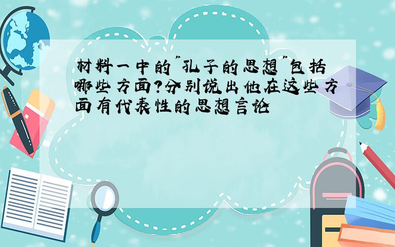 材料一中的"孔子的思想"包括哪些方面?分别说出他在这些方面有代表性的思想言论