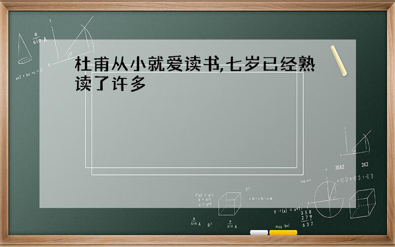 杜甫从小就爱读书,七岁已经熟读了许多