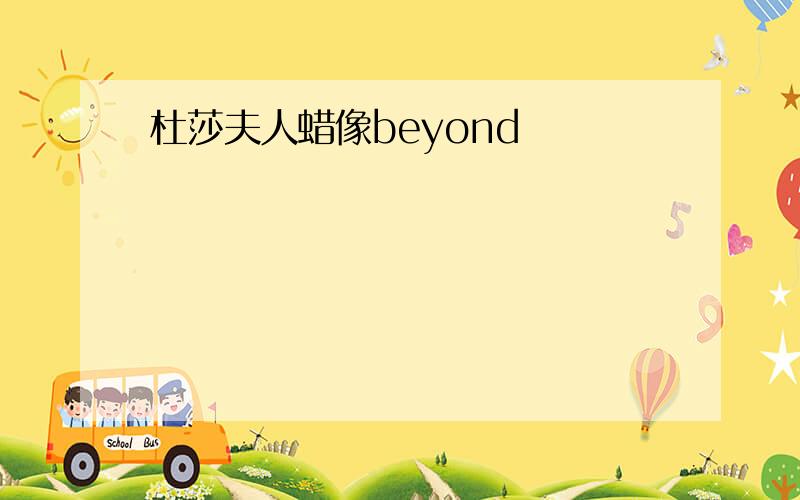 杜莎夫人蜡像beyond