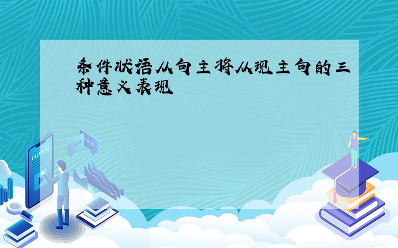 条件状语从句主将从现主句的三种意义表现