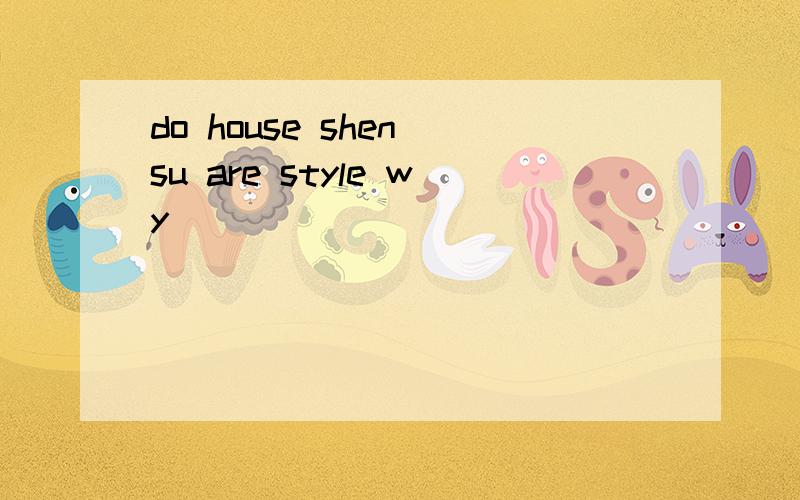 do house shen su are style wy