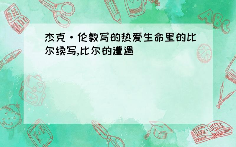 杰克·伦敦写的热爱生命里的比尔续写,比尔的遭遇