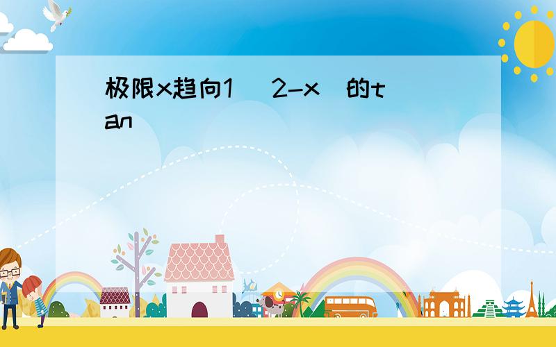 极限x趋向1 (2-x)的tan