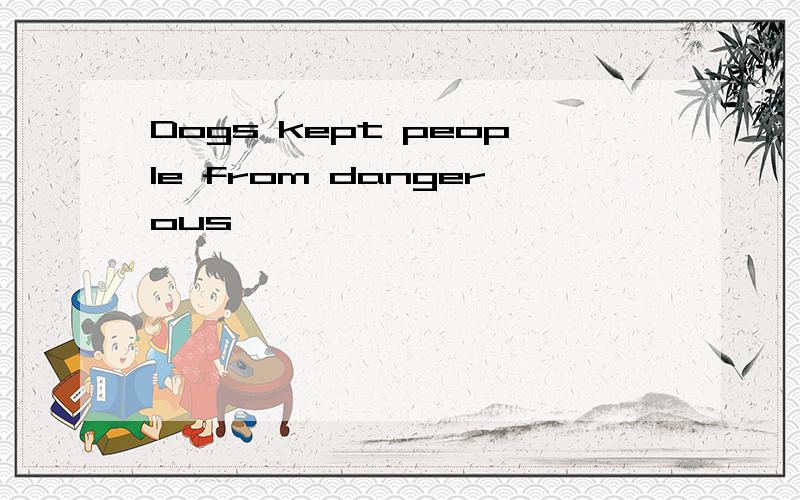 Dogs kept people from dangerous