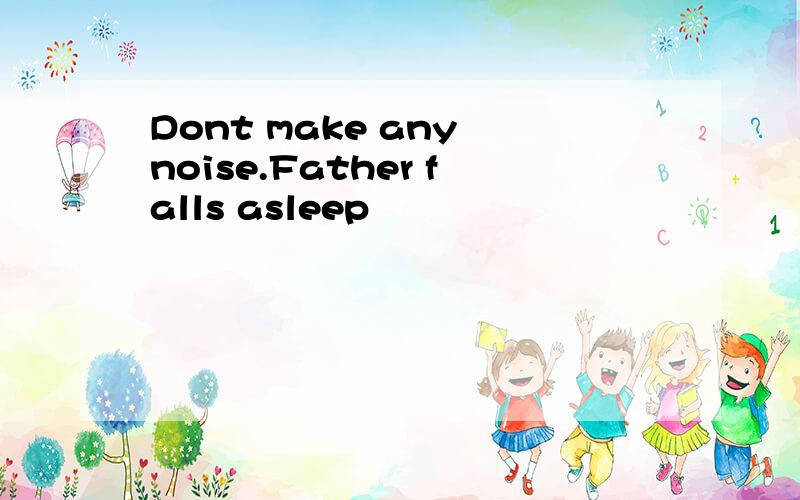 Dont make any noise.Father falls asleep