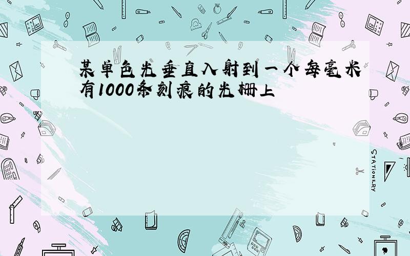 某单色光垂直入射到一个每毫米有1000条刻痕的光栅上