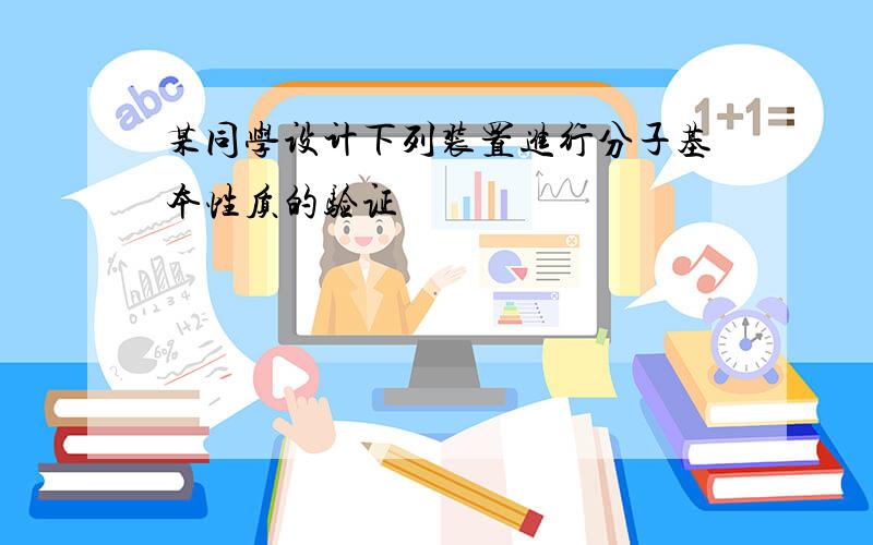 某同学设计下列装置进行分子基本性质的验证