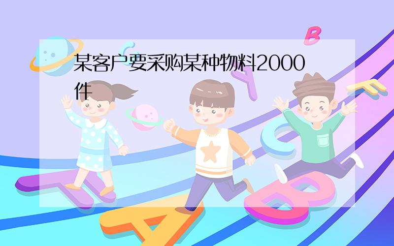 某客户要采购某种物料2000件