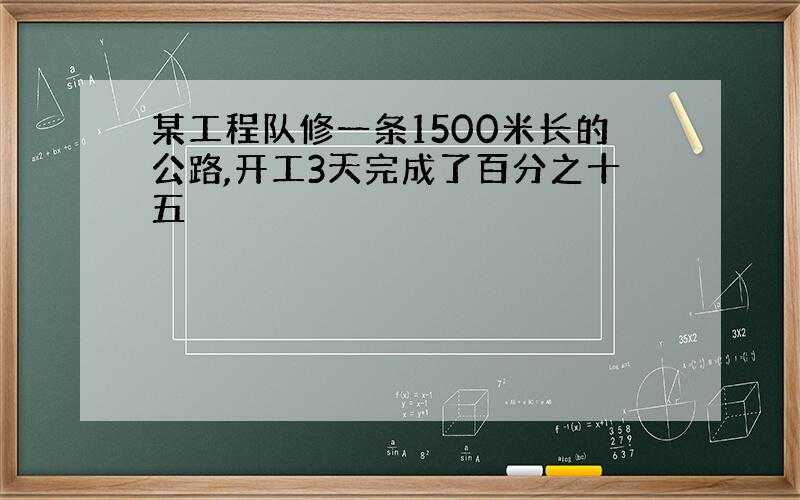 某工程队修一条1500米长的公路,开工3天完成了百分之十五