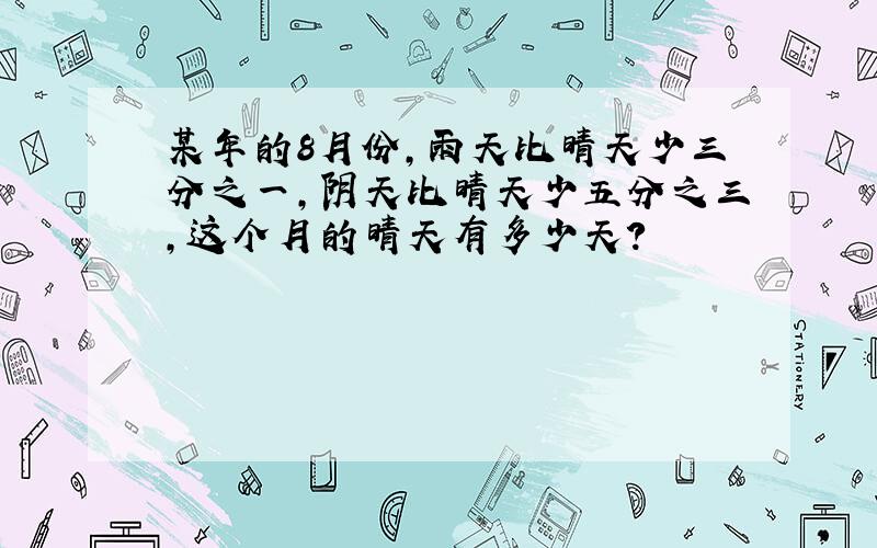 某年的8月份,雨天比晴天少三分之一,阴天比晴天少五分之三,这个月的晴天有多少天?