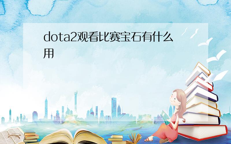 dota2观看比赛宝石有什么用