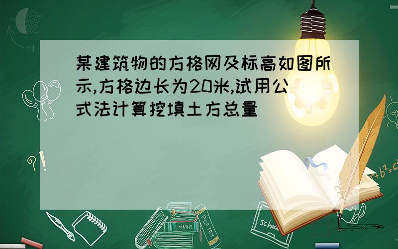 某建筑物的方格网及标高如图所示,方格边长为20米,试用公式法计算挖填土方总量