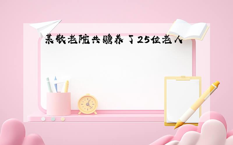 某敬老院共赡养了25位老人