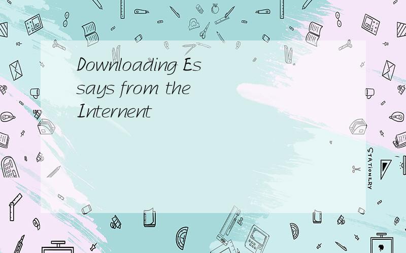 Downloading Essays from the Internent