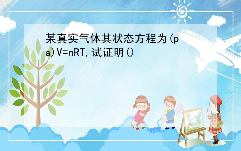 某真实气体其状态方程为(p a)V=nRT,试证明()