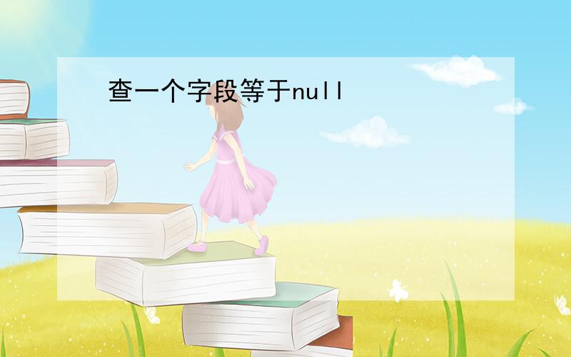 查一个字段等于null