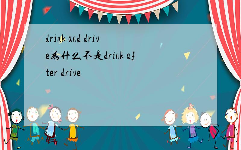 drink and drive为什么不是drink after drive