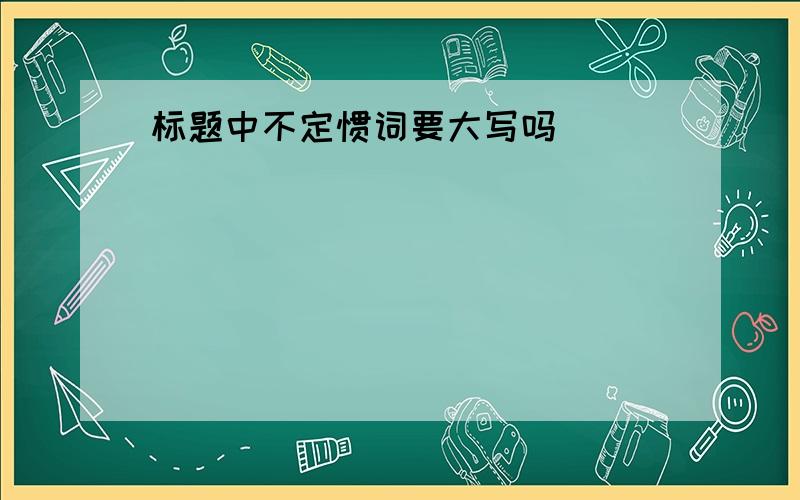 标题中不定惯词要大写吗