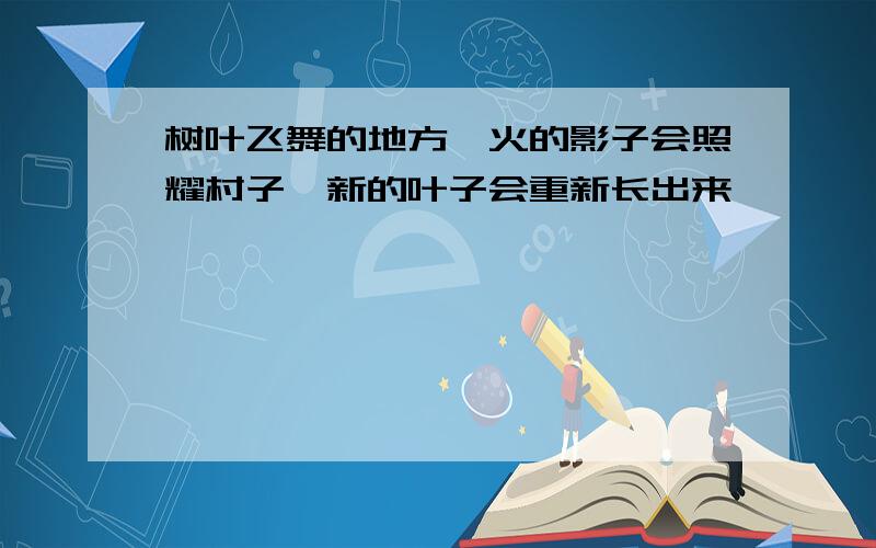 树叶飞舞的地方,火的影子会照耀村子,新的叶子会重新长出来