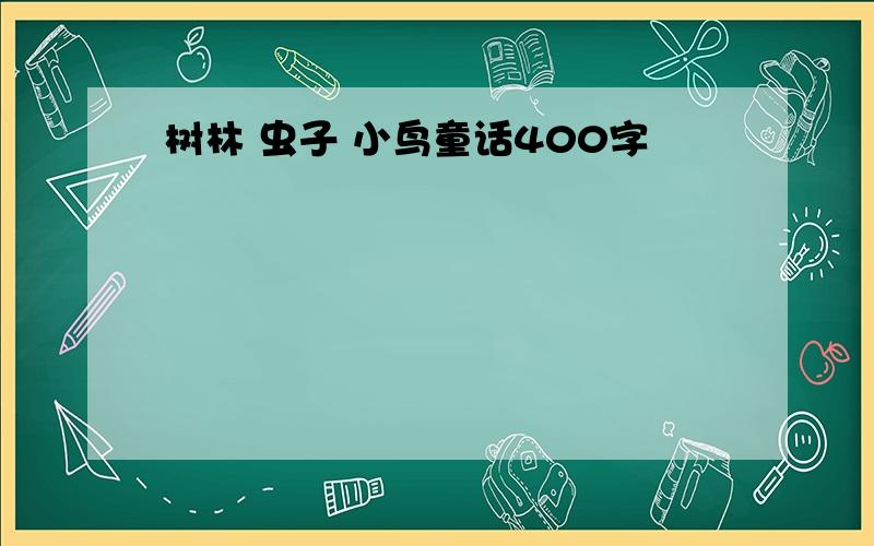 树林 虫子 小鸟童话400字