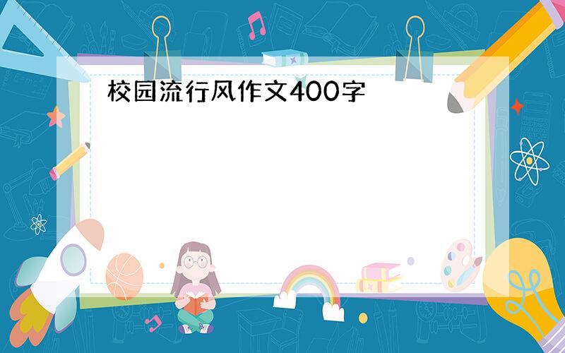 校园流行风作文400字