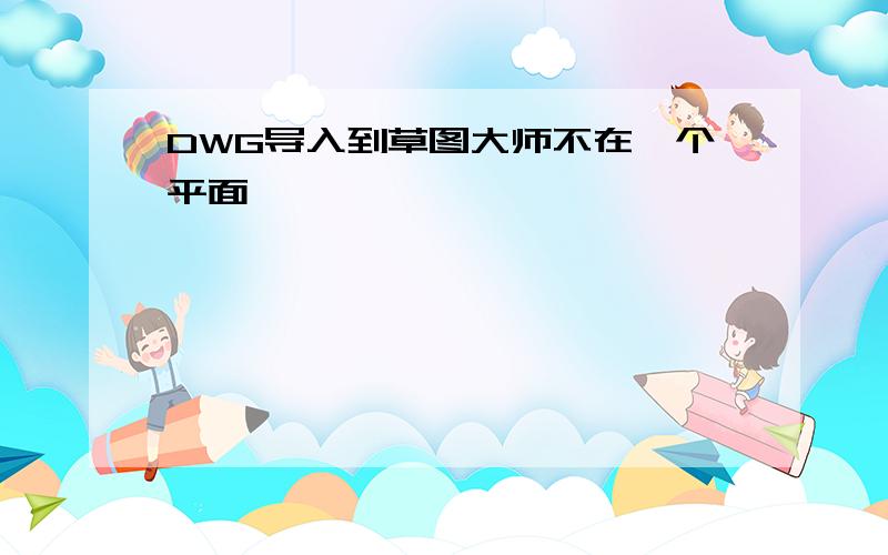 DWG导入到草图大师不在一个平面