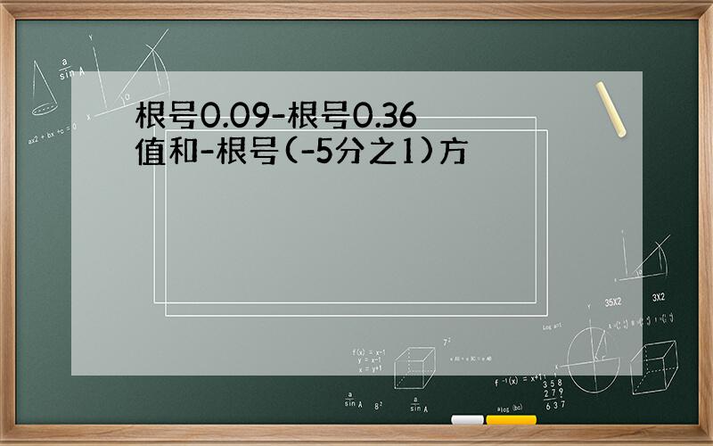 根号0.09-根号0.36旳值和-根号(-5分之1)方