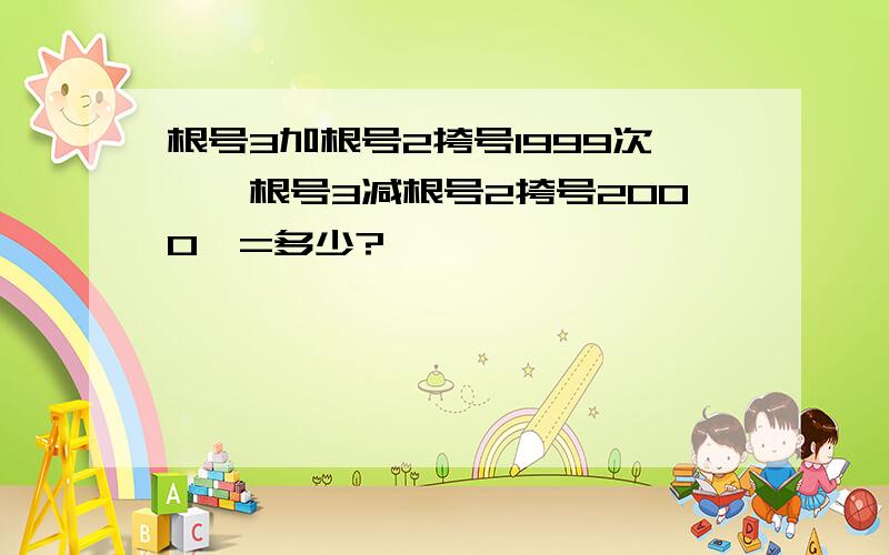 根号3加根号2挎号1999次幂×根号3减根号2挎号2000幂=多少?