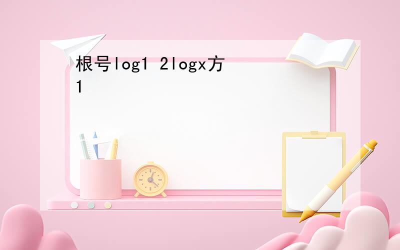 根号log1 2logx方 1