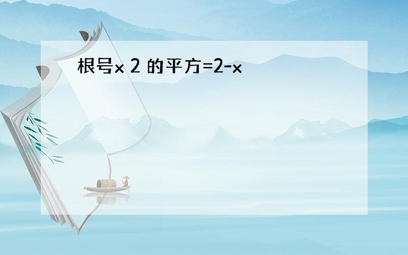 根号x 2 的平方=2-x