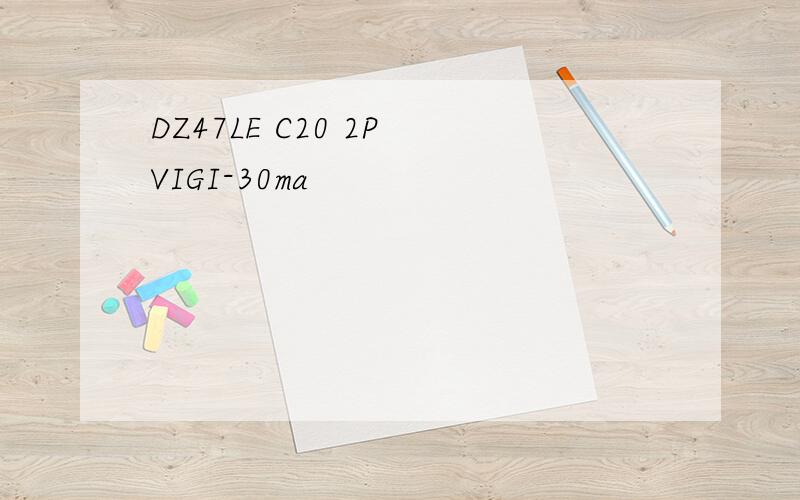 DZ47LE C20 2P VIGI-30ma