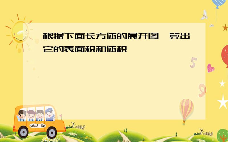 根据下面长方体的展开图,算出它的表面积和体积