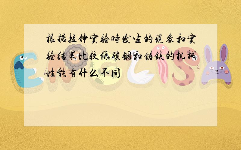 根据拉伸实验时发生的现象和实验结果比较低碳钢和铸铁的机械性能有什么不同