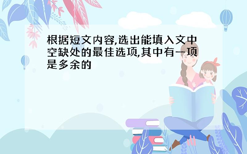 根据短文内容,选出能填入文中空缺处的最佳选项,其中有一项是多余的