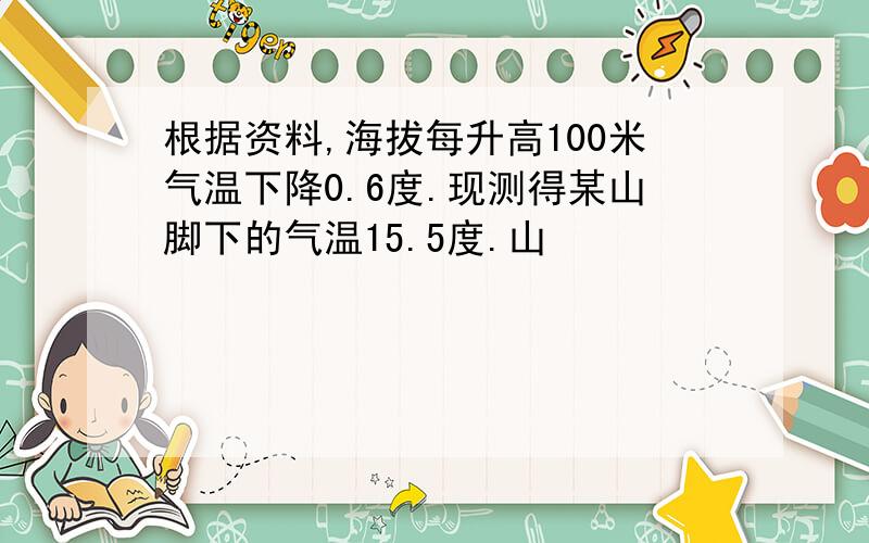 根据资料,海拔每升高100米气温下降0.6度.现测得某山脚下的气温15.5度.山