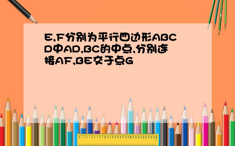 E,F分别为平行四边形ABCD中AD,BC的中点,分别连接AF,BE交于点G