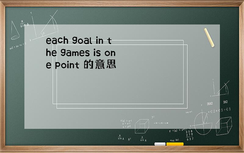 each goal in the games is one point 的意思