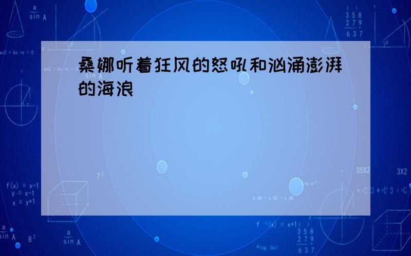 桑娜听着狂风的怒吼和汹涌澎湃的海浪